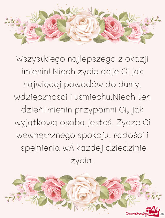 Zięczności i uśmiechu.Niech ten dzień imienin przypomni Ci, jak wyjątkową osobą jesteś. Ży