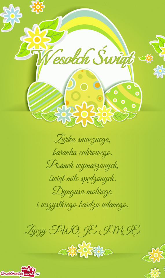 Żurku smacznego,  baranka cukrowego.  Pisanek wymarzonych,  świąt mile