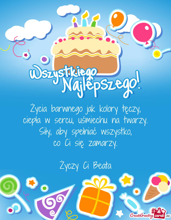 Życia barwnego jak kolory tęczy,  ciepła w sercu, uśmiechu na twarzy.