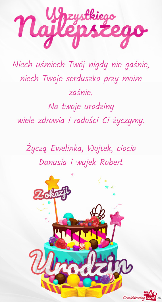 Życzą Ewelinka, Wojtek, ciocia Danusia i wujek Robert