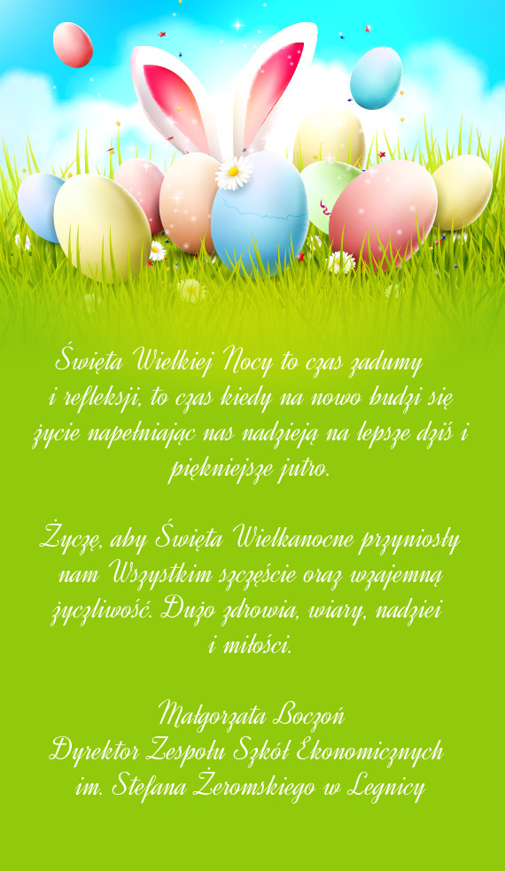 Życzę, aby Święta Wielkanocne przyniosły nam Wszystkim szczęście oraz wzajemną życzliwość