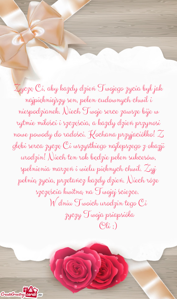 Życzę Ci, aby każdy dzień Twojego życia był jak najpiękniejszy sen, pełen cudownych chwil i