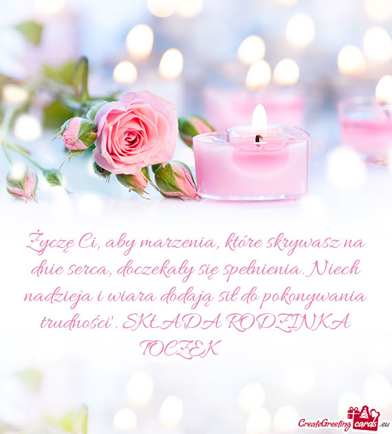 Życzę Ci, aby marzenia, które skrywasz na dnie serca, doczekały się spełnienia. Niech nadzieja
