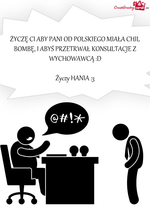 ŻYCZĘ CI ABY PANI OD POLSKIEGO MIAŁA CHIL BOMBĘ, I ABYŚ PRZETRWAŁ KONSULTACJE Z WYCHOWAWCĄ :D
