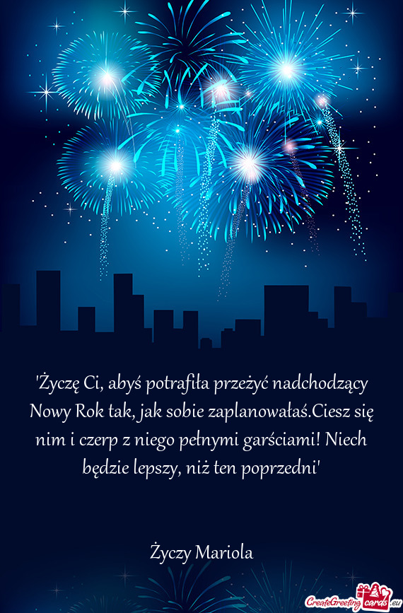 "Życzę Ci, abyś potrafiła przeżyć nadchodzący Nowy Rok tak, jak sobie zaplanowałaś.Ciesz si