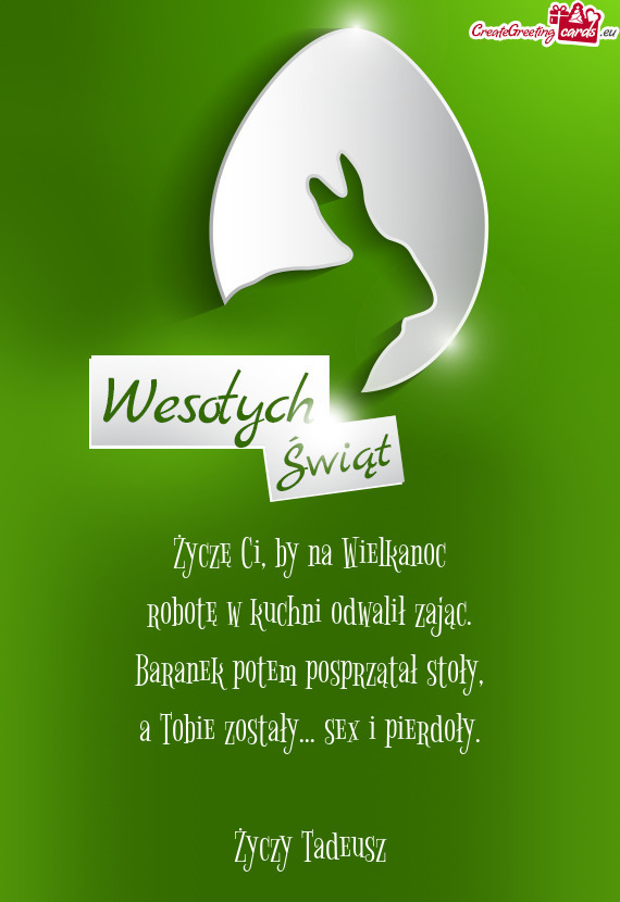 Życzę Ci, by na Wielkanoc  robotę w kuchni odwalił zając.  Baranek potem