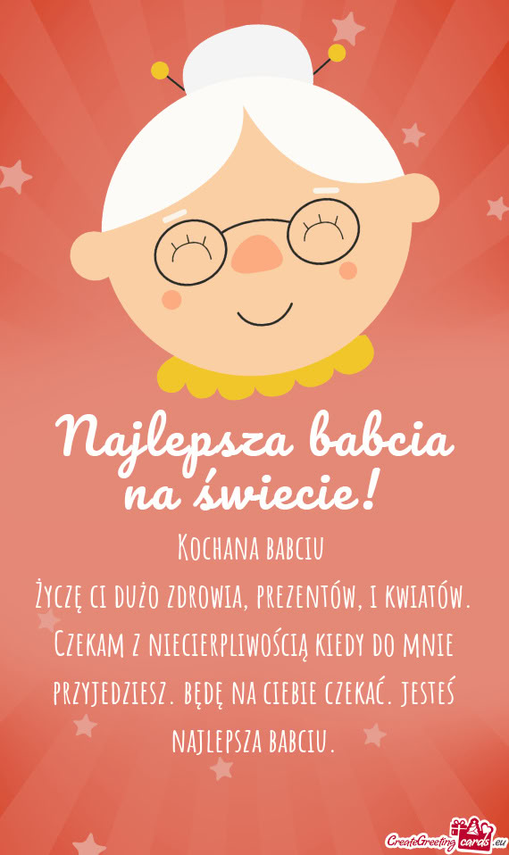 Życzę ci dużo zdrowia, prezentów, i kwiatów. Czekam z niecierpliwością kiedy do mnie przyjedz
