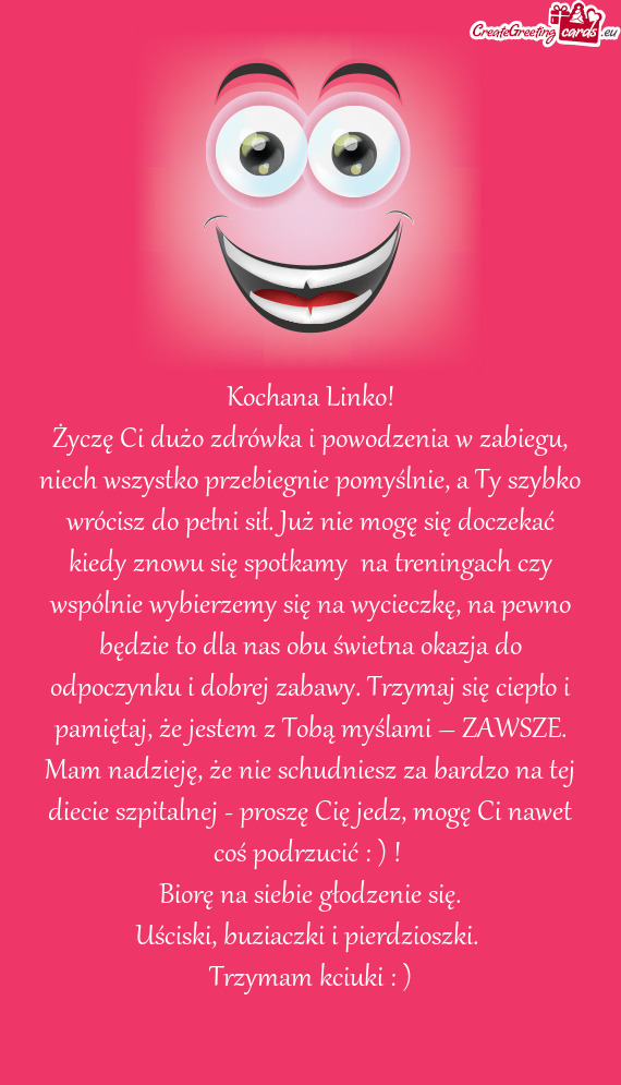 Życzę Ci dużo zdrówka i powodzenia w zabiegu, niech wszystko przebiegnie pomyślnie, a Ty szybko