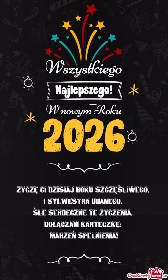 Życzę Ci dzisiaj roku szczęśliwego,   i Sylwestra udanego.   Śle