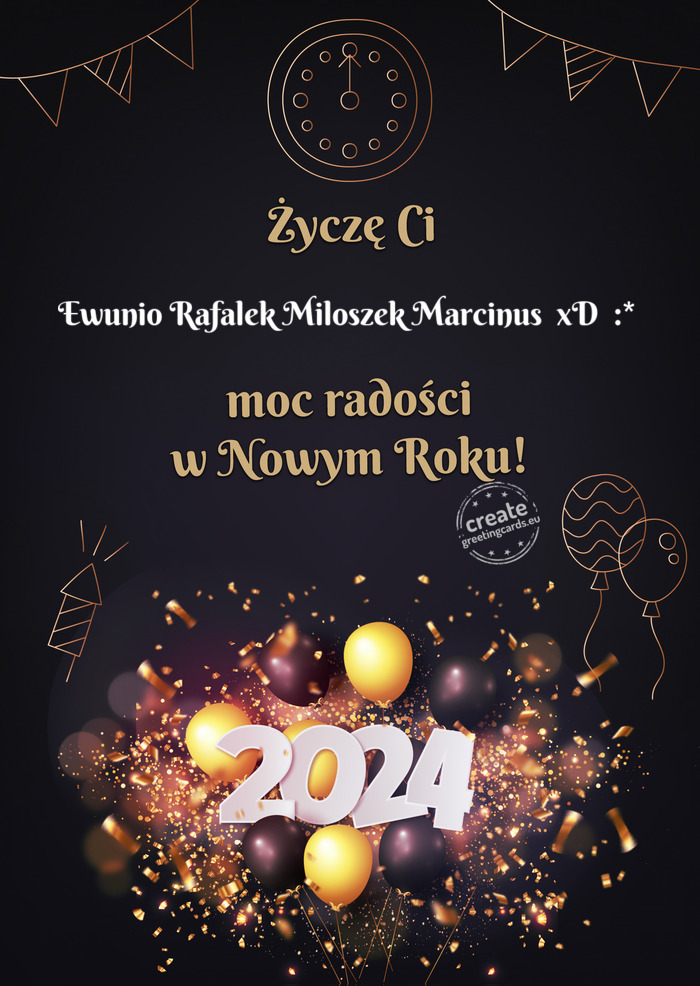 Życzę Ci Ewunio Rafalek Miloszek Marcinus xD :* moc radości w Nowym Roku
