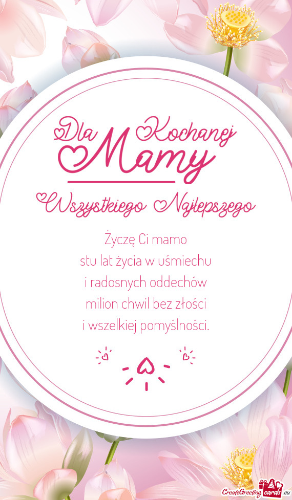 Życzę Ci mamo  stu lat życia w uśmiechu  i radosnych oddechów  milion