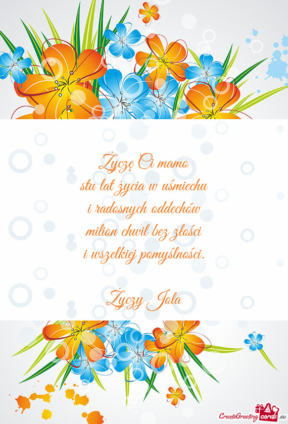 Życzę Ci mamo  stu lat życia w uśmiechu  i radosnych oddechów  milion