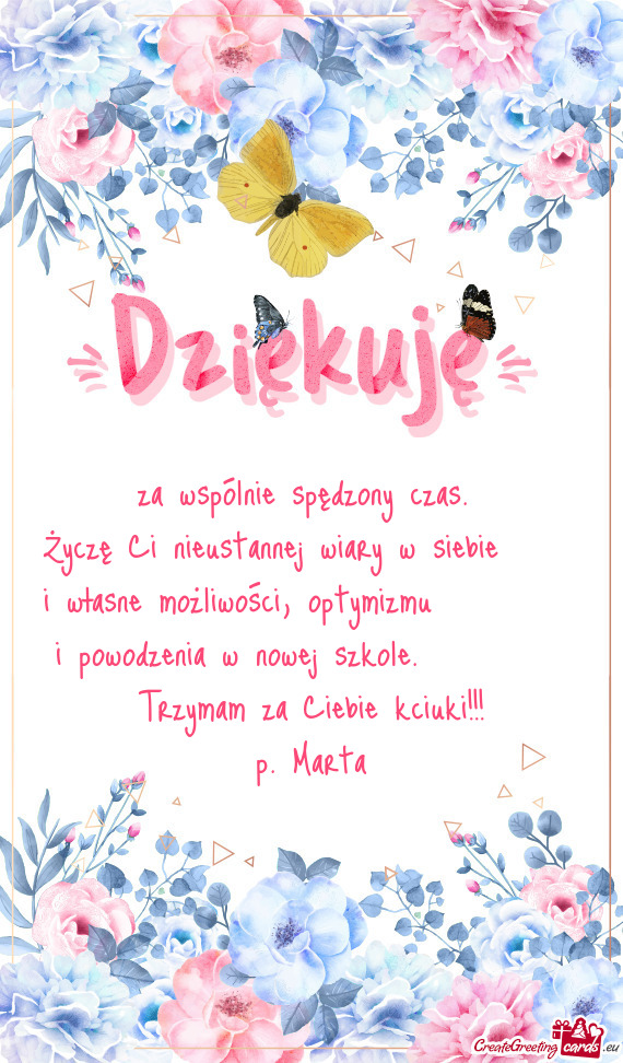 Życzę Ci nieustannej wiary w siebie  i własne możliwości, optymizmu   i powodzenia w