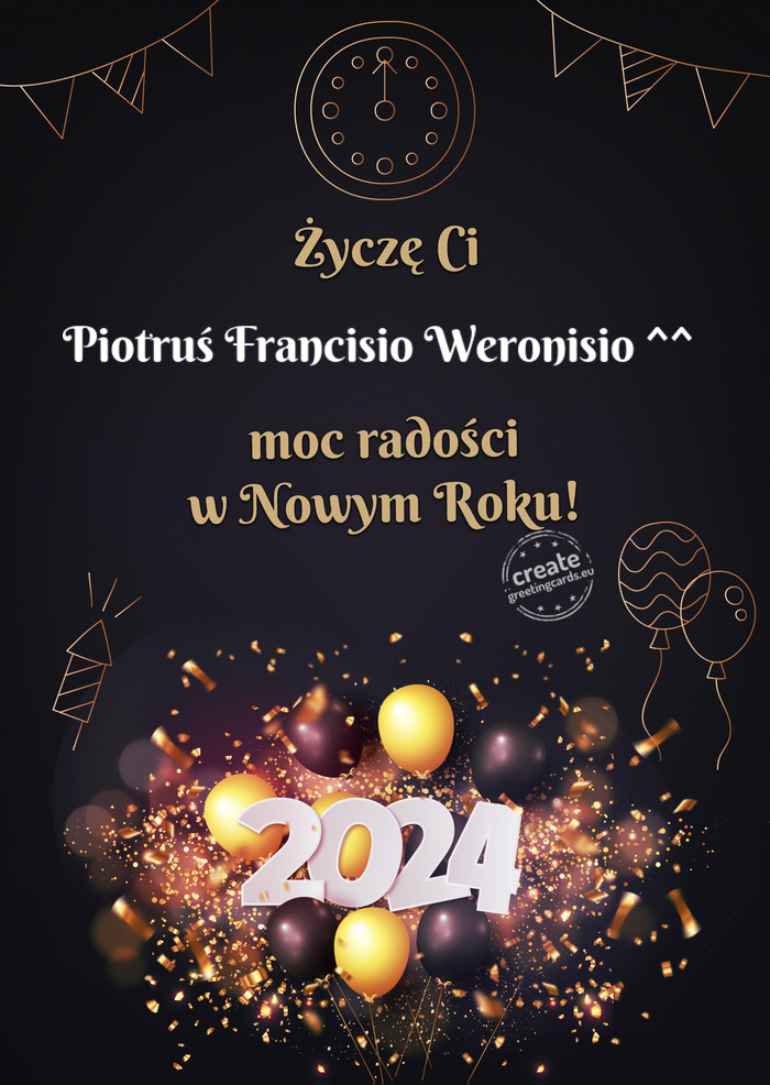 Życzę Ci Piotruś Francisio Weronisio ^^ moc radości w Nowym Roku