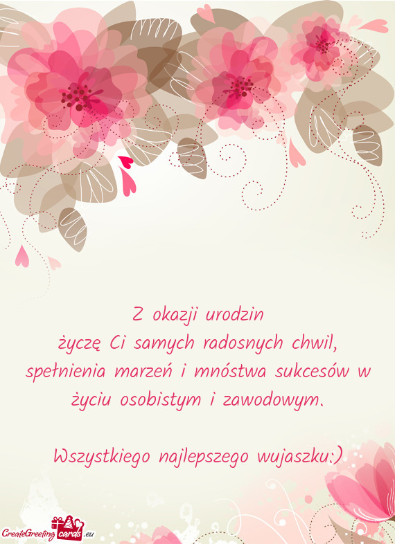 Życzę Ci samych radosnych chwil, spełnienia marzeń i mnóstwa sukcesów w życiu osobistym i zaw