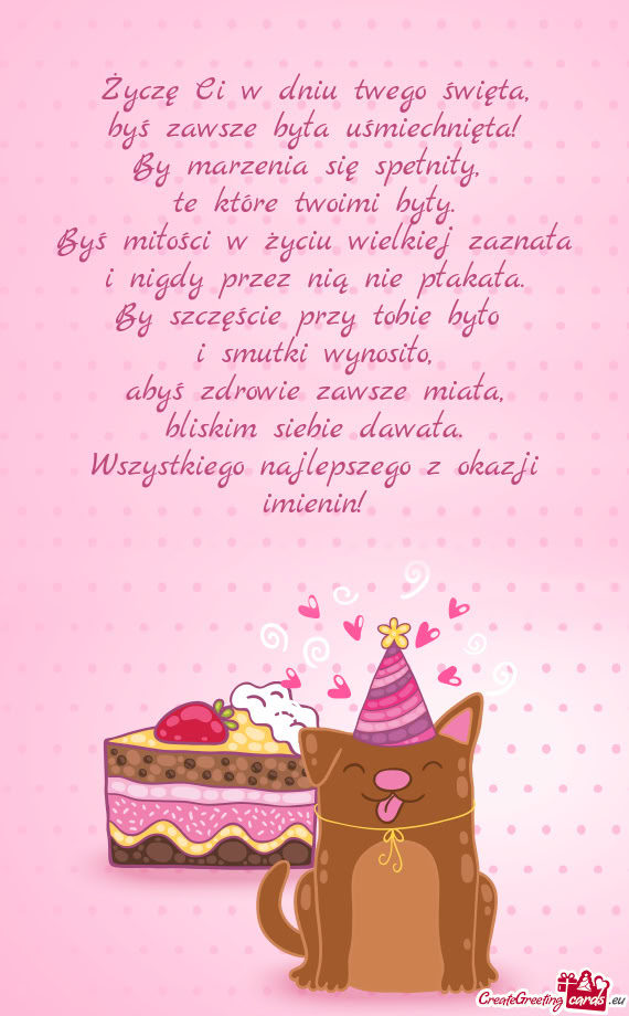 Życzę Ci w dniu twego święta,  byś zawsze była uśmiechnięta!  By