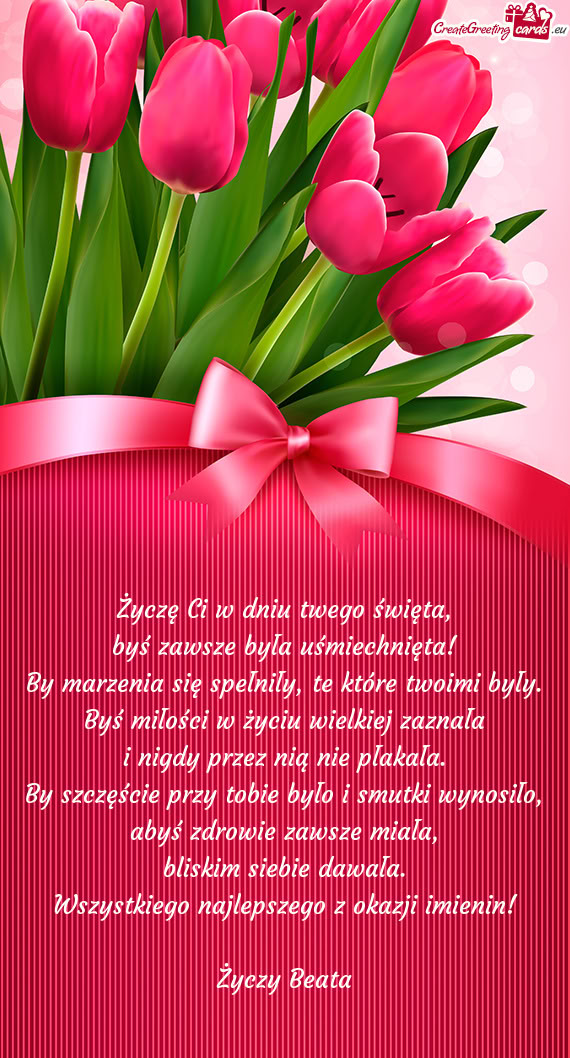 Życzę Ci w dniu twego święta,  byś zawsze była uśmiechnięta!  By