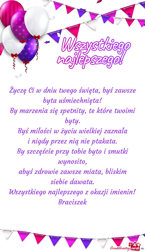 Życzę Ci w dniu twego święta, byś zawsze byta uśmiechnięta