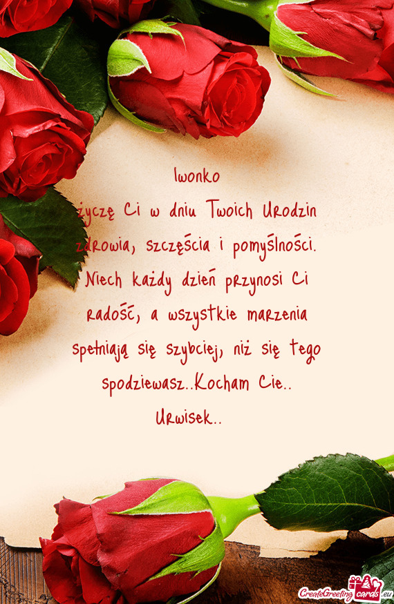 Życzę Ci w dniu Twoich Urodzin zdrowia, szczęścia i pomyślności. Niech każdy dzień przynosi