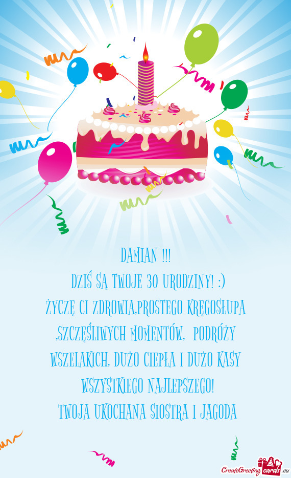 ŻYCZĘ CI ZDROWIA,PROSTEGO KRĘGOSŁUPA ,SZCZĘŚLIWYCH MOMENTÓW, PODRÓŻY WSZELAKICH, DUŻO CIE