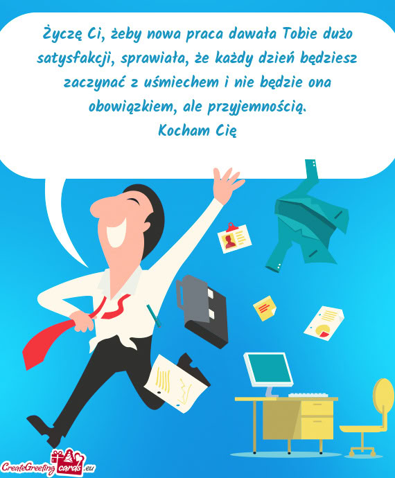Życzę Ci, żeby nowa praca dawała Tobie dużo satysfakcji, sprawiała, że każdy dzień będzies