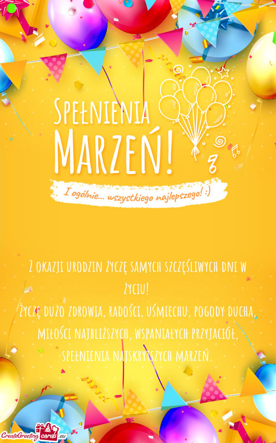 Życzę dużo zdrowia, radości, uśmiechu, pogody ducha, miłości najbliższych, wspaniałych przy