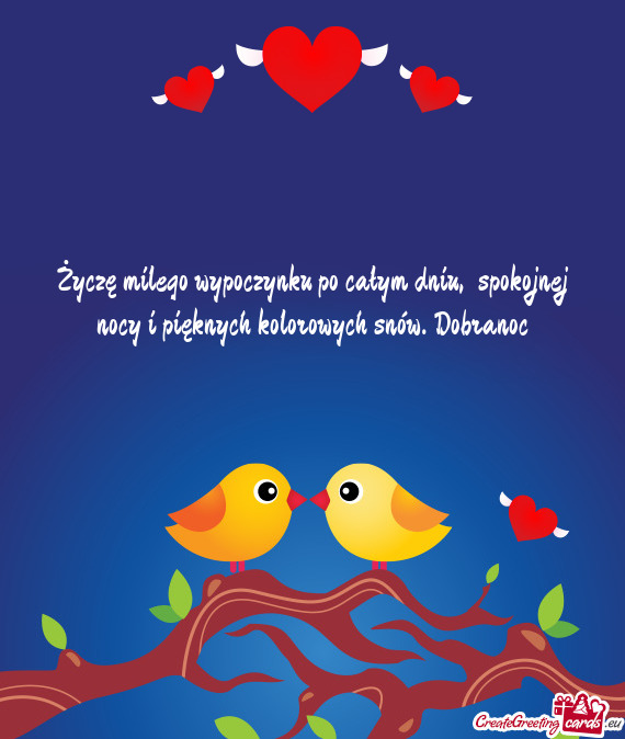 Życzę milego wypoczynku po całym dniu, spokojnej nocy i pięknych kolorowych snów. Dobranoc