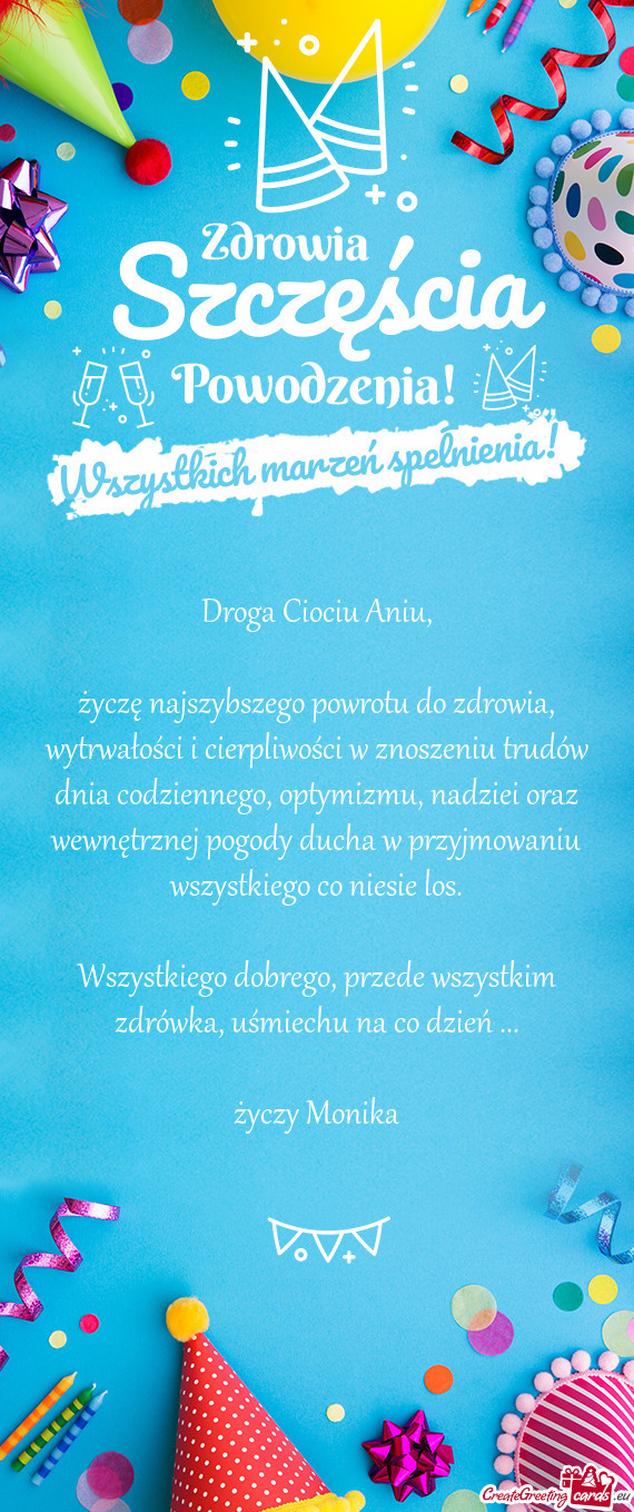 Życzę najszybszego powrotu do zdrowia, wytrwałości i cierpliwości w znoszeniu trudów dnia codz