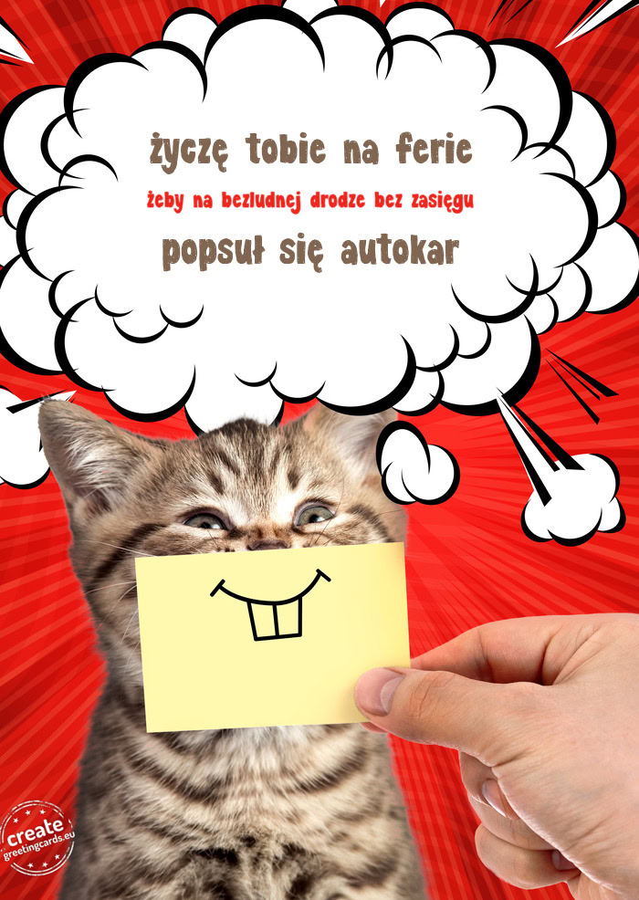 Życzę tobie na ferie żeby na bezludnej drodze bez zasięgu popsuł się autokar