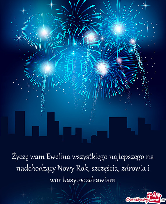 Życzę wam Ewelina wszystkiego najlepszego na nadchodzący Nowy Rok, szczęścia, zdrowia i wór ka
