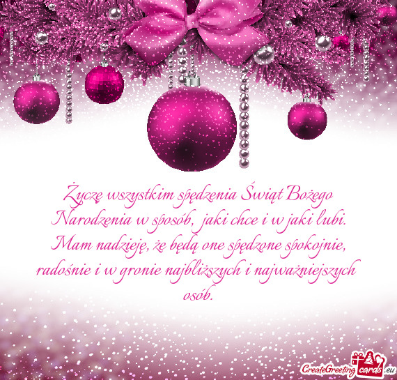 Życzę wszystkim spędzenia Świąt Bożego Narodzenia w sposób, jaki chce i w jaki lubi