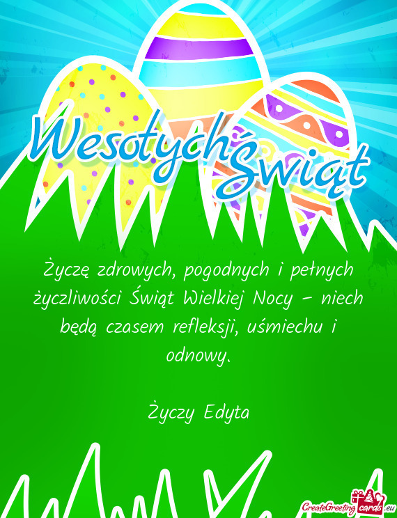 Życzę zdrowych, pogodnych i pełnych życzliwości Świąt Wielkiej Nocy – niech będą czasem r