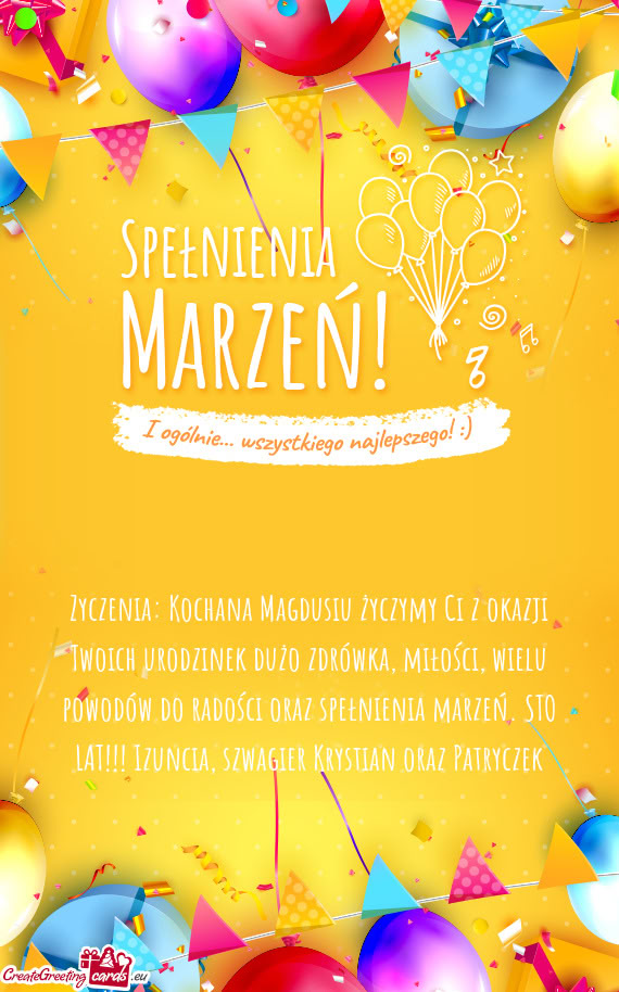 Zyczenia: Kochana Magdusiu życzymy Ci z okazji Twoich urodzinek dużo zdrówka, miłości, wielu po