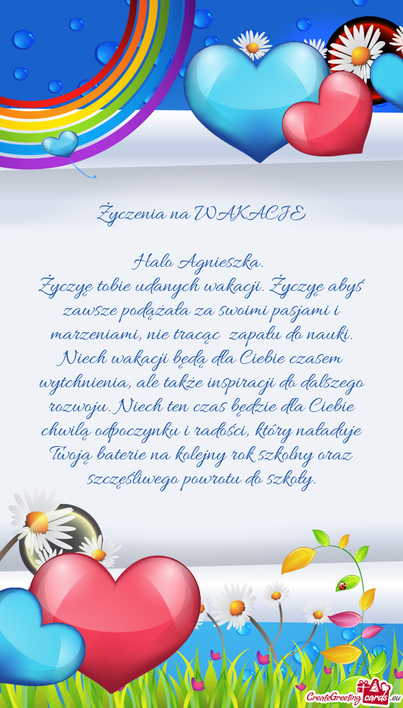 Życzyę tobie udanych wakacji. Życzyę abyś zawsze podążała za swoimi pasjami i marzeniami, ni