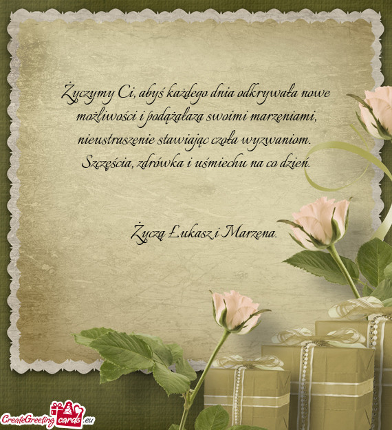Życzymy Ci, abyś każdego dnia odkrywała nowe możliwości i podążałaza swoimi marzeniami, nie