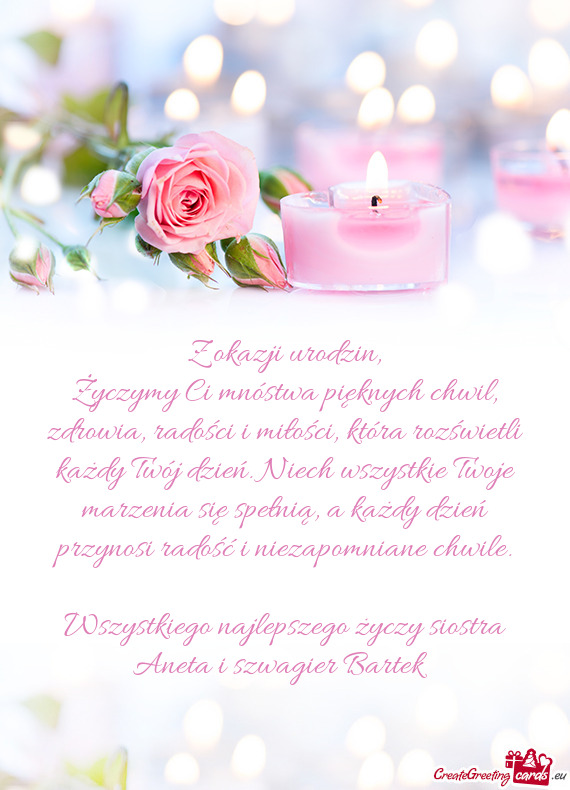 Życzymy Ci mnóstwa pięknych chwil, zdrowia, radości i miłości, która rozświetli każdy Twój