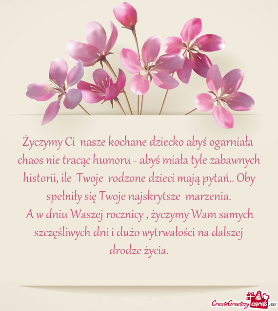 Życzymy Ci nasze kochane dziecko abyś ogarniała chaos nie tracąc humoru - abyś miała tyle za