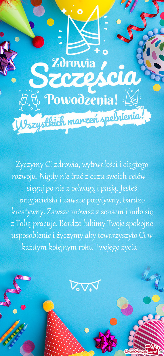 Życzymy Ci zdrowia, wytrwałości i ciągłego rozwoju. Nigdy nie trać z oczu swoich celów – si