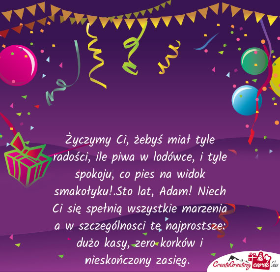 Życzymy Ci, żebyś miał tyle radości, ile piwa w lodówce, i tyle spokoju, co pies na widok smak