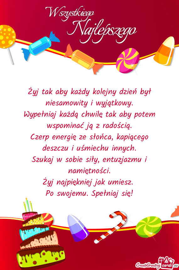 Żyj tak aby każdy kolejny dzień był niesamowity i wyjątkowy.  Wypełniaj