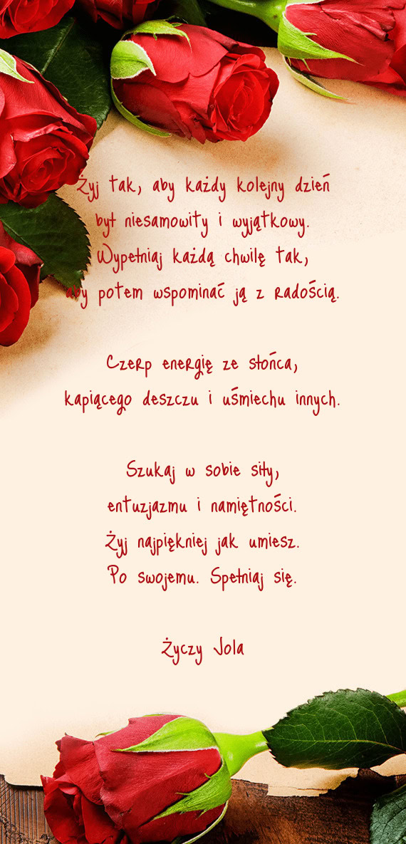 Żyj tak, aby każdy kolejny dzień  był niesamowity i wyjątkowy.