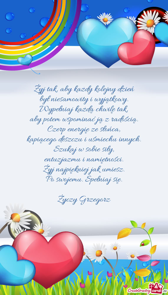 Żyj tak, aby każdy kolejny dzień  był niesamowity i wyjątkowy.